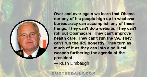 Over and over again we learn that Obama nor any of his people high up in whatever bureaucracy can accomplish any of these things. They can't do a website. They can't roll out Obamacare. They can't improve health care.