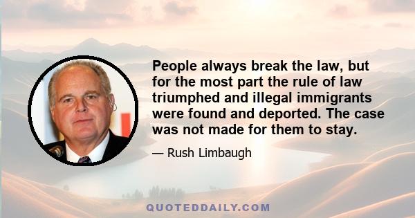 People always break the law, but for the most part the rule of law triumphed and illegal immigrants were found and deported. The case was not made for them to stay.