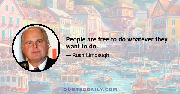 People are free to do whatever they want to do.