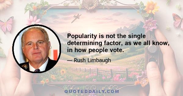 Popularity is not the single determining factor, as we all know, in how people vote.