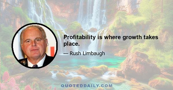 Profitability is where growth takes place.