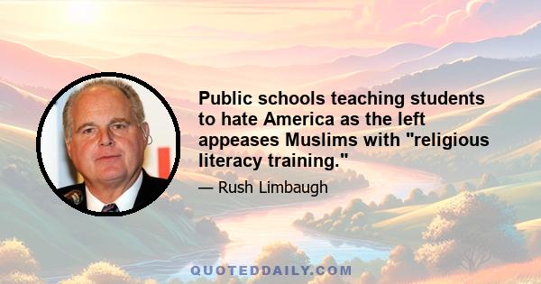 Public schools teaching students to hate America as the left appeases Muslims with religious literacy training.