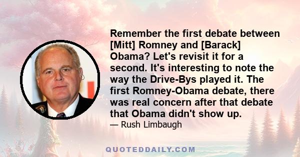 Remember the first debate between [Mitt] Romney and [Barack] Obama? Let's revisit it for a second. It's interesting to note the way the Drive-Bys played it. The first Romney-Obama debate, there was real concern after