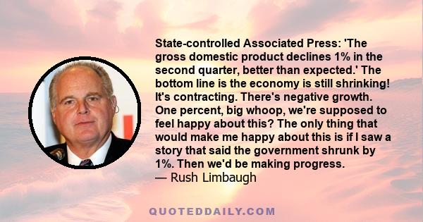 State-controlled Associated Press: 'The gross domestic product declines 1% in the second quarter, better than expected.' The bottom line is the economy is still shrinking! It's contracting. There's negative growth. One