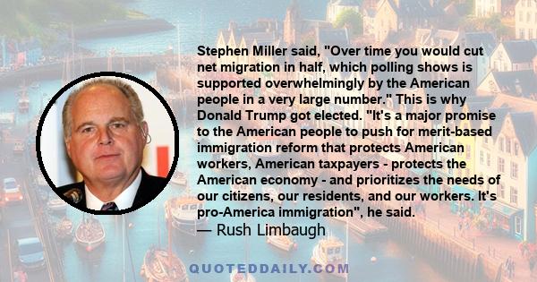 Stephen Miller said, Over time you would cut net migration in half, which polling shows is supported overwhelmingly by the American people in a very large number. This is why Donald Trump got elected. It's a major