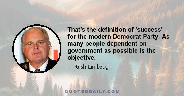 That's the definition of 'success' for the modern Democrat Party. As many people dependent on government as possible is the objective.