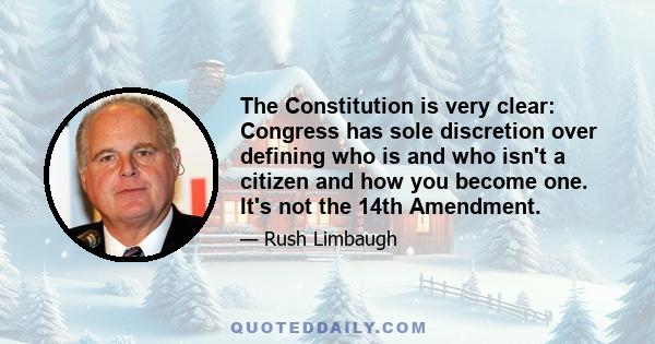 The Constitution is very clear: Congress has sole discretion over defining who is and who isn't a citizen and how you become one. It's not the 14th Amendment.