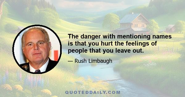 The danger with mentioning names is that you hurt the feelings of people that you leave out.