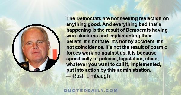 The Democrats are not seeking reelection on anything good. And everything bad that's happening is the result of Democrats having won elections and implementing their beliefs. It's not fate. It's not by accident. It's