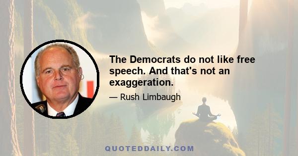 The Democrats do not like free speech. And that's not an exaggeration.