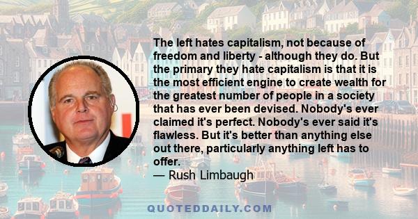 The left hates capitalism, not because of freedom and liberty - although they do. But the primary they hate capitalism is that it is the most efficient engine to create wealth for the greatest number of people in a