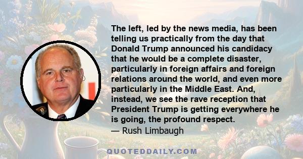 The left, led by the news media, has been telling us practically from the day that Donald Trump announced his candidacy that he would be a complete disaster, particularly in foreign affairs and foreign relations around