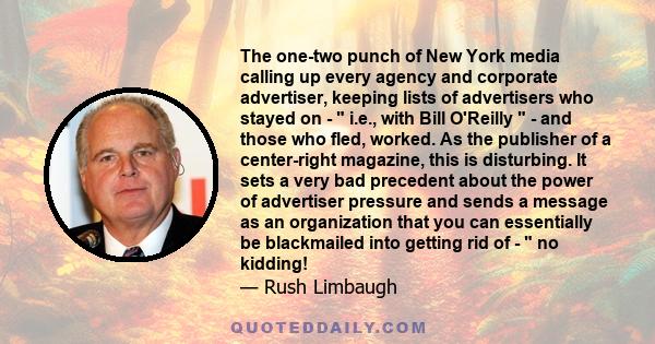 The one-two punch of New York media calling up every agency and corporate advertiser, keeping lists of advertisers who stayed on -  i.e., with Bill O'Reilly  - and those who fled, worked. As the publisher of a