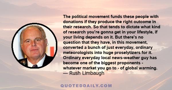 The political movement funds these people with donations if they produce the right outcome in their research. So that tends to dictate what kind of research you're gonna get in your lifestyle, if your living depends on