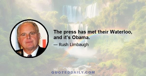 The press has met their Waterloo, and it's Obama.