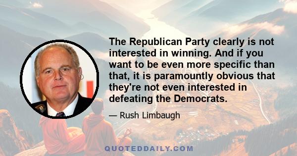 The Republican Party clearly is not interested in winning. And if you want to be even more specific than that, it is paramountly obvious that they're not even interested in defeating the Democrats.