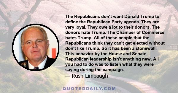 The Republicans don't want Donald Trump to define the Republican Party agenda. They are very loyal. They owe a lot to their donors. The donors hate Trump. The Chamber of Commerce hates Trump. All of these people that