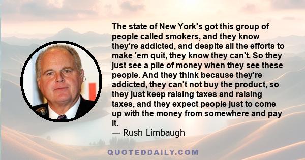 The state of New York's got this group of people called smokers, and they know they're addicted, and despite all the efforts to make 'em quit, they know they can't. So they just see a pile of money when they see these