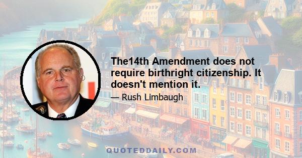 The14th Amendment does not require birthright citizenship. It doesn't mention it.