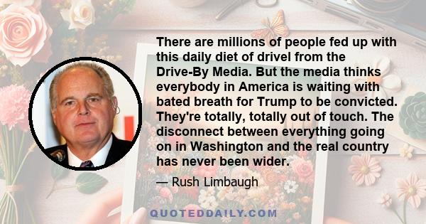 There are millions of people fed up with this daily diet of drivel from the Drive-By Media. But the media thinks everybody in America is waiting with bated breath for Trump to be convicted. They're totally, totally out