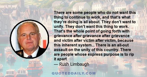 There are some people who do not want this thing to continue to work, and that's what they're doing is all about. They don't want to unify. They don't want this thing to work. That's the whole point of going forth with