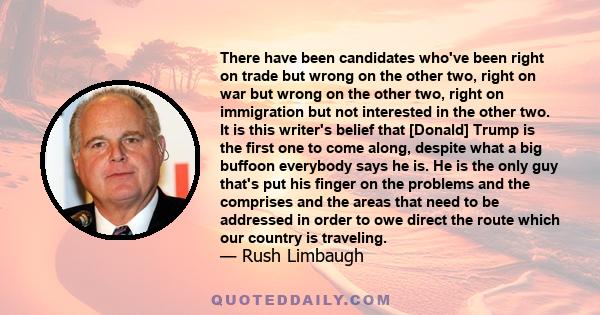 There have been candidates who've been right on trade but wrong on the other two, right on war but wrong on the other two, right on immigration but not interested in the other two. It is this writer's belief that