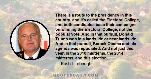 There is a route to the presidency in this country, and it's called the Electoral College, and both candidates base their campaigns on winning the Electoral College, not the popular vote. And in that pursuit, Donald