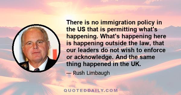 There is no immigration policy in the US that is permitting what's happening. What's happening here is happening outside the law, that our leaders do not wish to enforce or acknowledge. And the same thing happened in