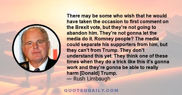 There may be some who wish that he would have taken the occasion to first comment on the Brexit vote, but they're not going to abandon him. They're not gonna let the media do it. Romney people? The media could separate