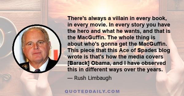 There's always a villain in every book, in every movie. In every story you have the hero and what he wants, and that is the MacGuffin. The whole thing is about who's gonna get the MacGuffin. This piece that this Ace of