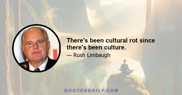 There's been cultural rot since there's been culture.