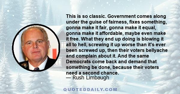 This is so classic. Government comes along under the guise of fairness, fixes something, gonna make it fair, gonna make it equal, gonna make it affordable, maybe even make it free. What they end up doing is blowing it