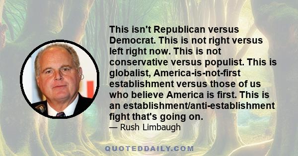 This isn't Republican versus Democrat. This is not right versus left right now. This is not conservative versus populist. This is globalist, America-is-not-first establishment versus those of us who believe America is