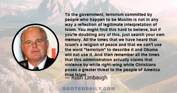 To the government, terrorism committed by people who happen to be Muslim is not in any way a reflection of legitimate interpretation of Islam. You might find this hard to believe, but if you're doubting any of this,