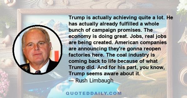 Trump is actually achieving quite a lot. He has actually already fulfilled a whole bunch of campaign promises. The economy is doing great. Jobs, real jobs are being created. American companies are announcing they're