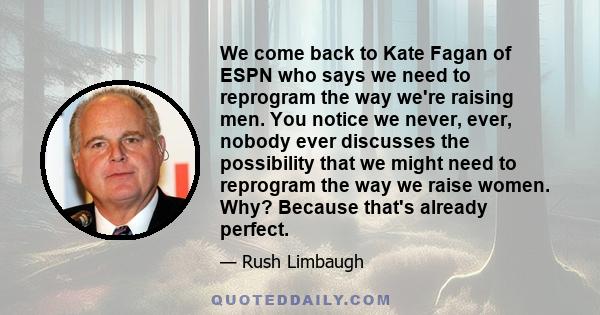 We come back to Kate Fagan of ESPN who says we need to reprogram the way we're raising men. You notice we never, ever, nobody ever discusses the possibility that we might need to reprogram the way we raise women. Why?