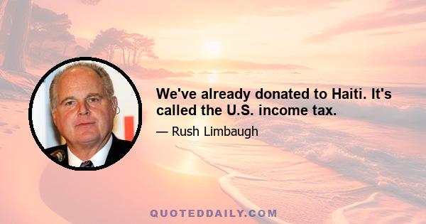 We've already donated to Haiti. It's called the U.S. income tax.