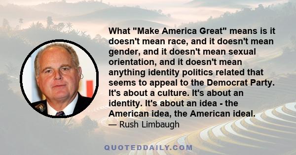 What Make America Great means is it doesn't mean race, and it doesn't mean gender, and it doesn't mean sexual orientation, and it doesn't mean anything identity politics related that seems to appeal to the Democrat