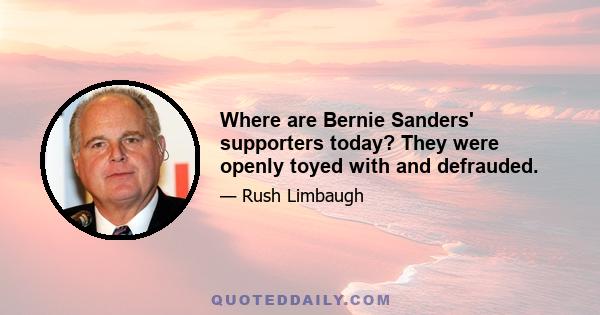 Where are Bernie Sanders' supporters today? They were openly toyed with and defrauded.