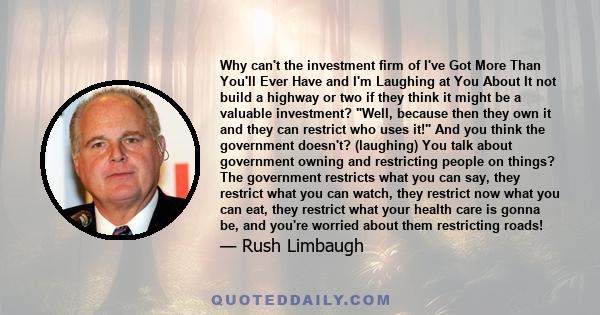 Why can't the investment firm of I've Got More Than You'll Ever Have and I'm Laughing at You About It not build a highway or two if they think it might be a valuable investment? Well, because then they own it and they