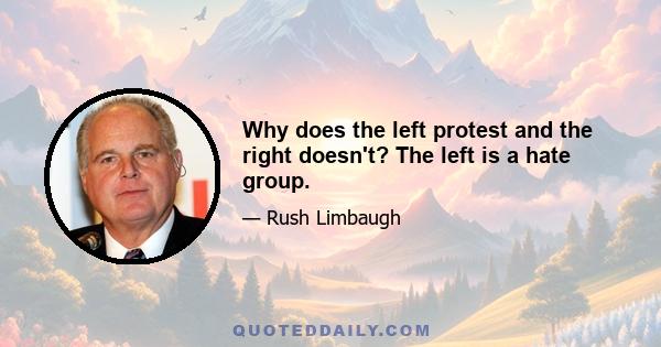 Why does the left protest and the right doesn't? The left is a hate group.