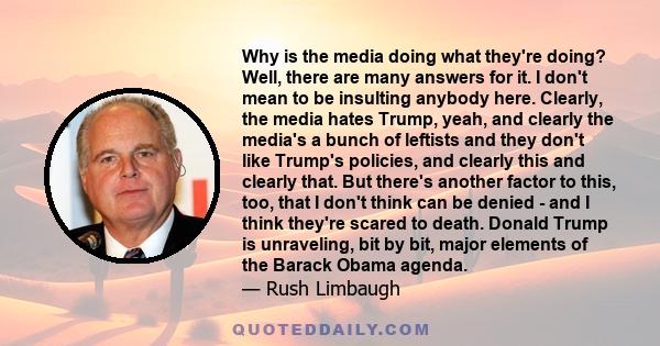 Why is the media doing what they're doing? Well, there are many answers for it. I don't mean to be insulting anybody here. Clearly, the media hates Trump, yeah, and clearly the media's a bunch of leftists and they don't 