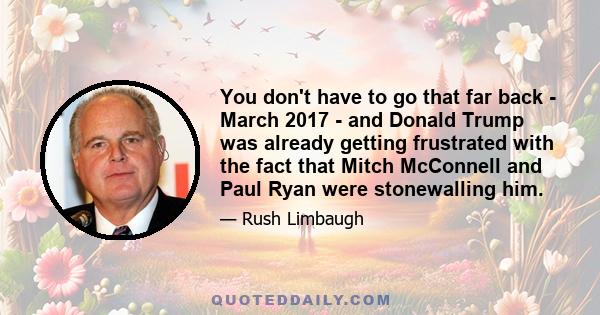 You don't have to go that far back - March 2017 - and Donald Trump was already getting frustrated with the fact that Mitch McConnell and Paul Ryan were stonewalling him.