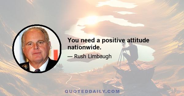 You need a positive attitude nationwide.