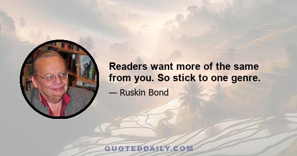 Readers want more of the same from you. So stick to one genre.