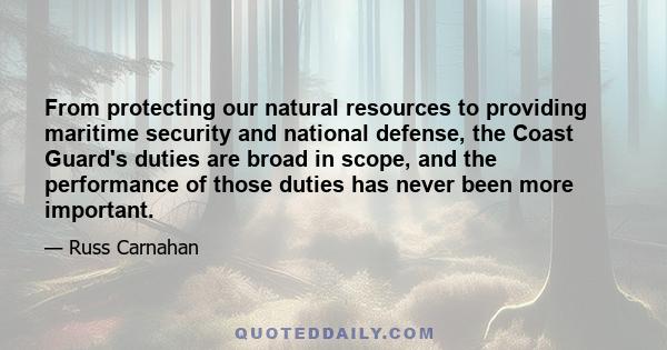 From protecting our natural resources to providing maritime security and national defense, the Coast Guard's duties are broad in scope, and the performance of those duties has never been more important.