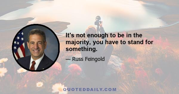 It's not enough to be in the majority, you have to stand for something.