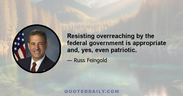 Resisting overreaching by the federal government is appropriate and, yes, even patriotic.