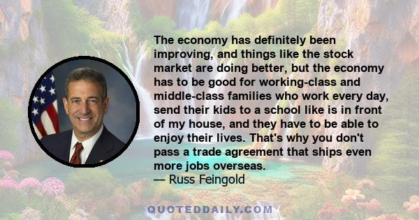 The economy has definitely been improving, and things like the stock market are doing better, but the economy has to be good for working-class and middle-class families who work every day, send their kids to a school