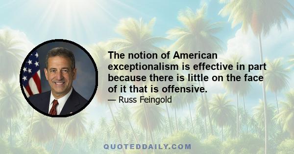 The notion of American exceptionalism is effective in part because there is little on the face of it that is offensive.